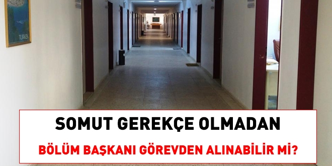 Somut gerekçe olmadan, bölüm başkanı görevden alınabilir mi?