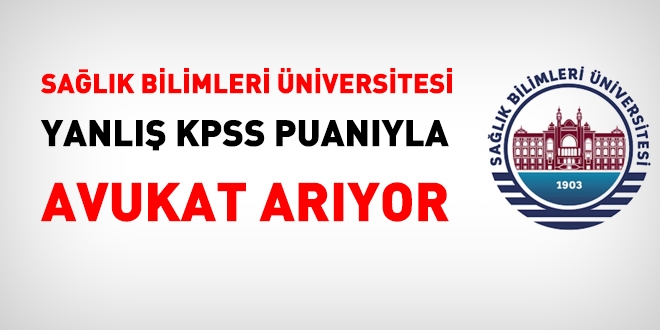 Sağlık Bilimleri Üniversitesi yanlış KPSS puanıyla avukat arıyor