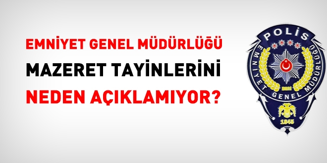 Emniyet'te mazeret tayinleri neden açıklanmıyor?