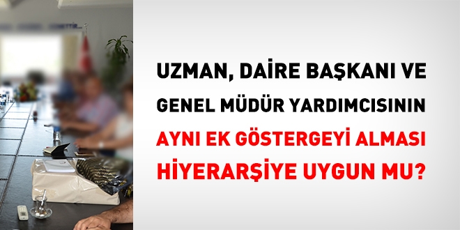 Uzman, daire bakan ve genel mdr yardmcsnn ayn ek gstergeyi almas doru mudur?