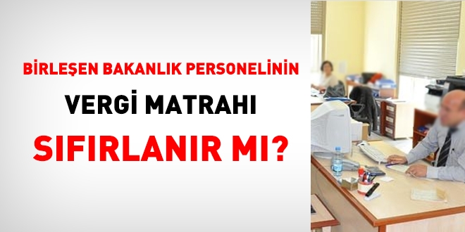 Birleşen Bakanlık personelinin, gelir vergisi matrahı sıfırlanır mı?