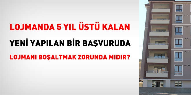 Sıra tahsisli lojmanda 5 yıl ve üzeri kalan, yeni bir başvuruda lojmanı boşaltmak zorunda mıdır?