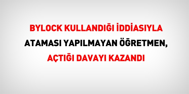 Bylock kulland iddiasyla atamas yaplmayan szlemeli retmen, at davay kazand