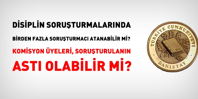 Disiplin soruşturmalarında birden fazla soruşturmacı olabilir mi? Komisyon üyeleri, soruşturulanın astı olabilir mi?