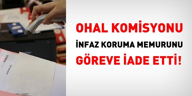 OHAL Komisyonu, infaz koruma memurunu greve iade etti