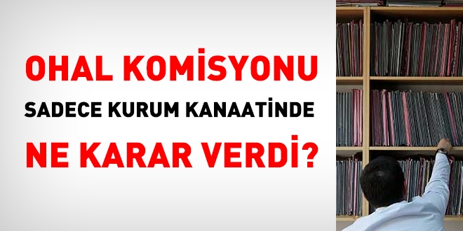 OHAL Komisyonu'ndan, dosyasnda sadece kurum kanaati olan personel hakknda karar