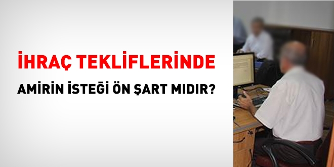 İhraç tekliflerinde amirin isteği ön şart mıdır?