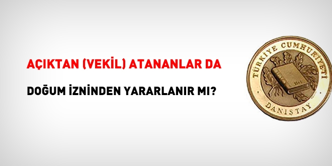 Danıştay: Açıktan (vekil) atananlar doğum izninden yararlandırılmalı!