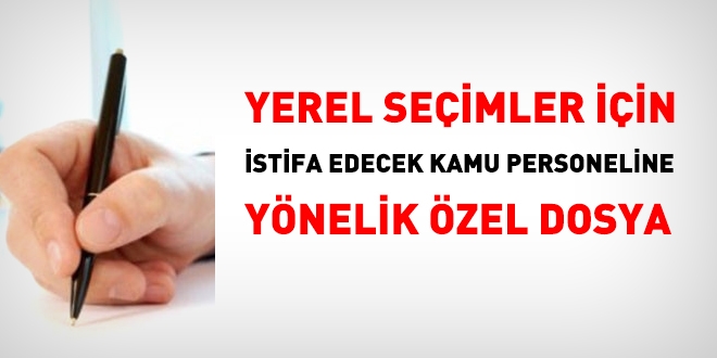 Yerel seimler iin istifa edecek kamu personeline ynelik zel dosya