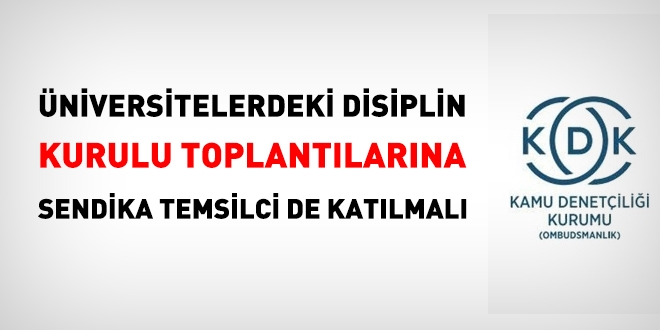 Üniversitelerdeki disiplin kurulu toplantılarına sendika temsilcileri katılmalı