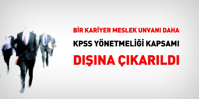 Bir kariyer uzman yardımcılığı daha, KPSS yönetmeliği kapsamı dışına alındı