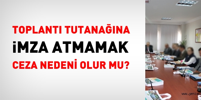 Toplantı tutanağına imza atmamak ceza nedeni olur mu?