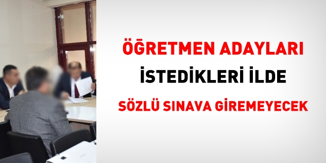 retmen adaylar, istedikleri ilde szl snava giremeyecek