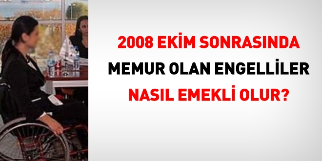 2008 sonrası girişli memurlarda engellilikten emeklilik nasıl gerçekleşir?
