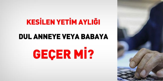 Kesilen yetim çocuk aylığı dul anneye veya dul babaya devreder mi?