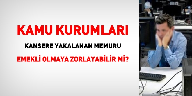 Kurumlar memuru malul olarak emekliye zorlayabilir mi?