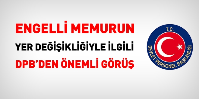 Engelli memurun yer değişikliğine dair DPB'den görüş