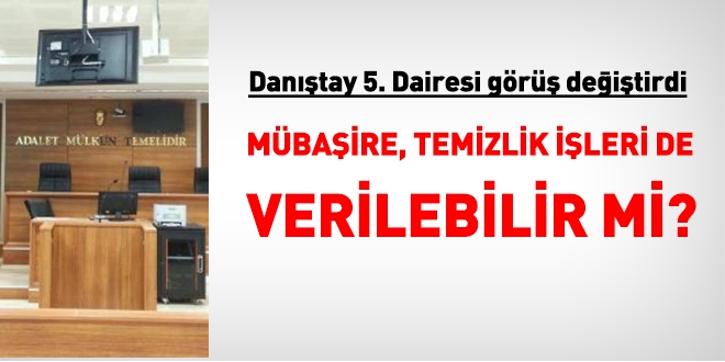 Danıştay görüş değiştirdi... Mübaşire, temizlik işleri de verilebilir mi?