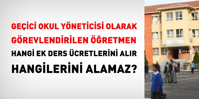 Geçici okul yöneticisi olarak görevlendirilen öğretmenlere hangi ek ders ücretleri ödenir, hangileri ödenmez?