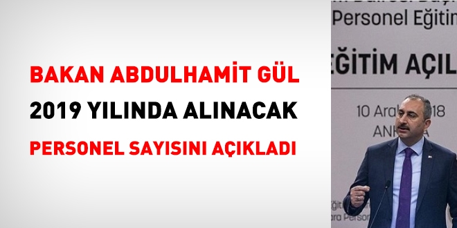 Adalet Bakanı Abdulhamit Gül, 2019 yılında alınacak personel sayısını açıkladı
