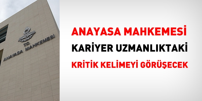 Anayasa Mahkemesi kariyer uzmanlıktaki kritik ibareyi görüşecek