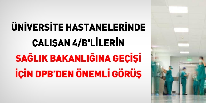Üniversitelerdeki 4/B'lilerin Sağlık Bakanlığına geçişi için önemli görüş