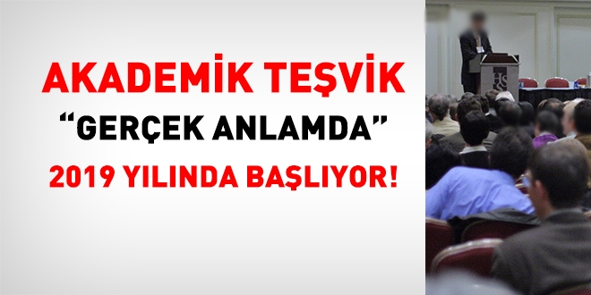 Akademik tevik, gerek anlamda, 2019 ylnda balyor!