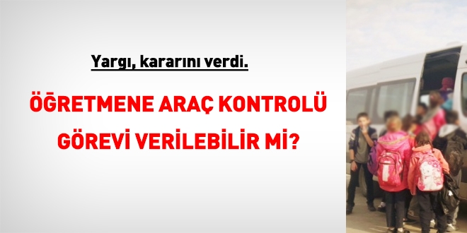 Yargı kararını verdi. Öğretmene araç kontrol görevi verilir mi?