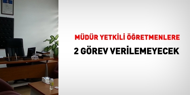 Müdür yetkili öğretmenlere, 2 görev verilmeyecek