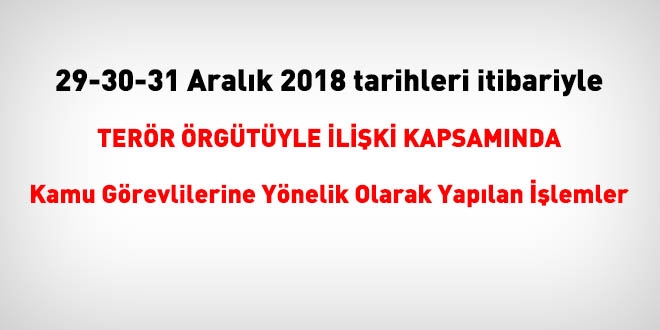 29-30-31 Aralık 2018 tarihleri itibariyle itibariyle FETÖ'den haklarında işlem yapılanlar