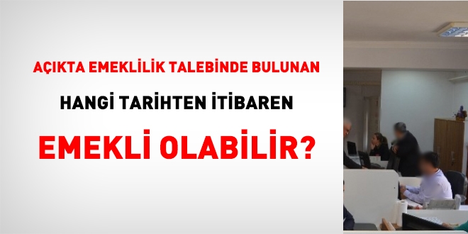 Açıkta emeklilik talebinde bulunan, hangi tarihten itibaren emekli aylığı bağlanır?