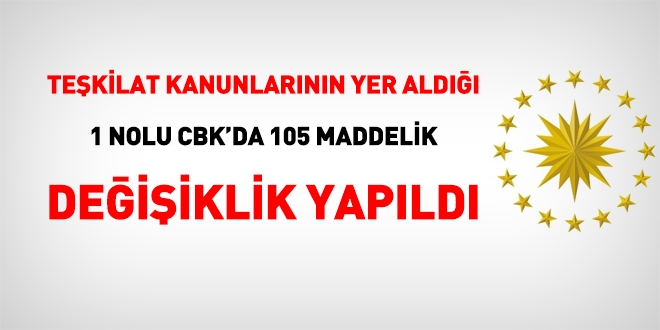 Teşkilat Kanunlarının yer aldığı 1 nolu CBK'da 105 maddelik değişiklik yapıldı