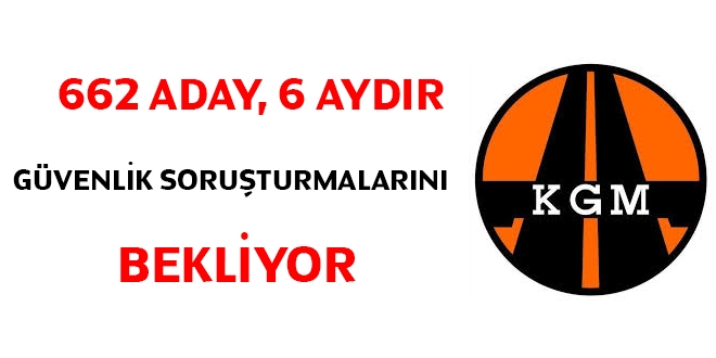 662 aday, 6 aydır güvenlik soruşturmalarını bekliyor