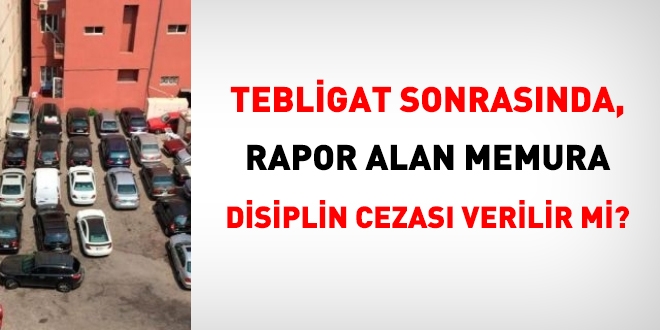 Tebligat sonrasında rapor alan memura aylıktan kesme cezası verilebilir mi?