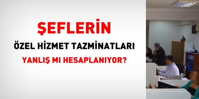 Şeflerin, Özel Hizmet Tazminatı puanı yanlış mı uygulanıyor?
