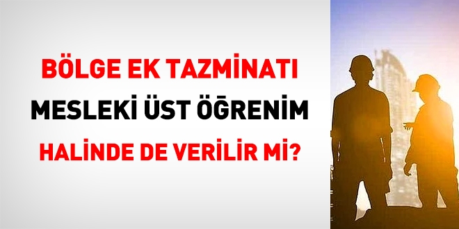 Bölge ek tazminatı mesleki üst öğrenim halinde de verilir mi?