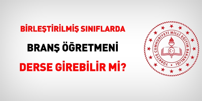 Birleştirilmiş sınıflarda branş öğretmeni derse girebilir mi?