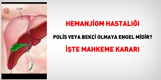 Hemanjiom, polis veya olmaya engel mi? İşte mahkeme kararı