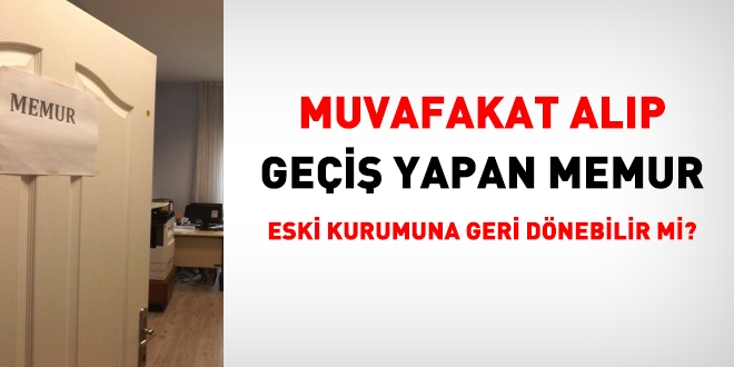 Muvafakat alıp geçiş yapan memur, eski kurumuna nasıl döner?