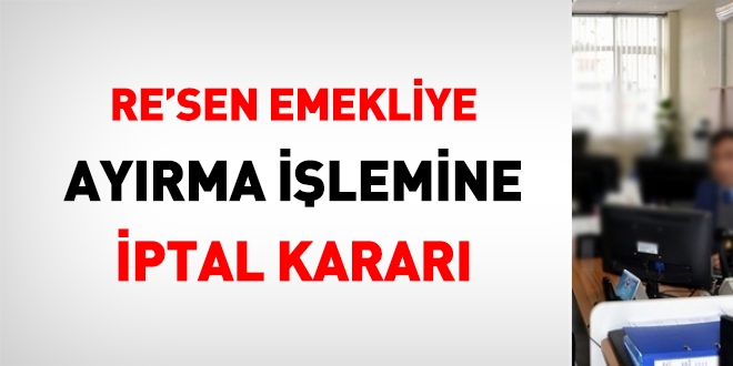 Re'sen emekliye ayırma işlemine iptal kararı