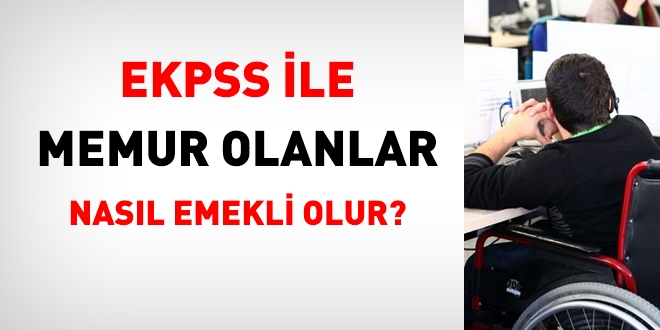Göreve engelli olarak giren memur, nasıl emekli olur?