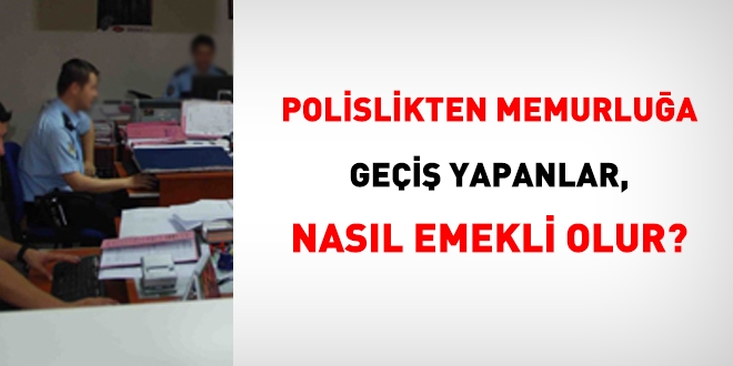 Polislikten memurluğa geçiş yapan ne zaman emekli olabilir?