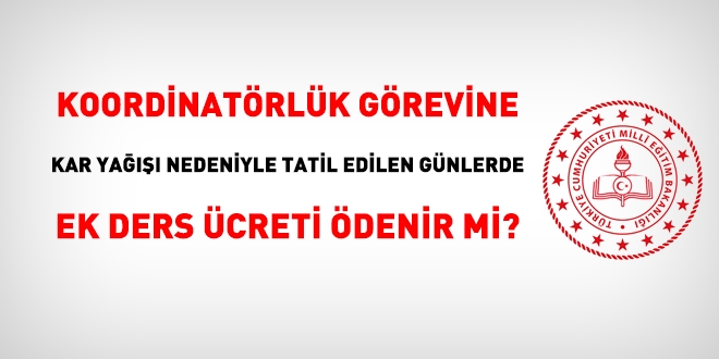 Koordinatörlük görevine, kar yağışı nedeniyle tatil edilen günlerde ek ders ödenir mi?