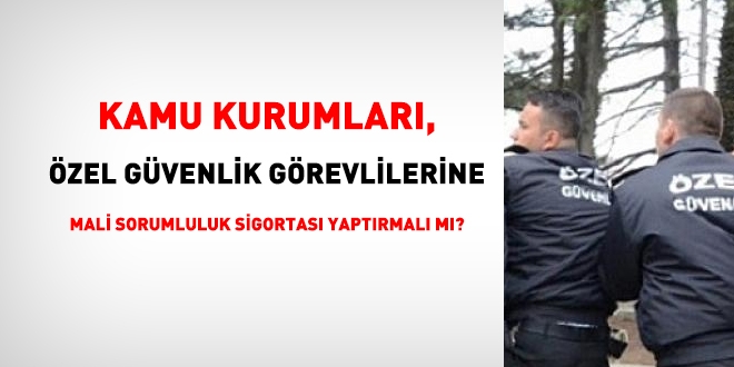 Okullardaki Özel Güvenlik Görevlilerine Mali Sorumluluk Sigortası yaptırmak zorunlu mudur?
