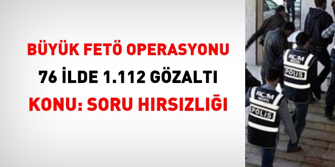 76 ilde büyük FETÖ operasyonu: 1112 gözaltı