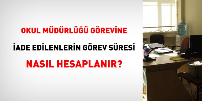 Okul müdürlüğü görevine iade edilenlerin görev süresi nasıl hesaplanır?