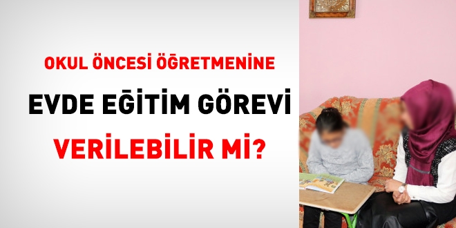 Okul öncesi öğretmenleri, evde eğitim kapsamında görevlendirilebilir mi?