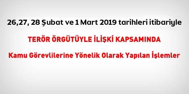 26,27,28 Şubat ve 1 Mart 2019 tarihleri itibariyle FETÖ'den haklarında işlem yapılanlar