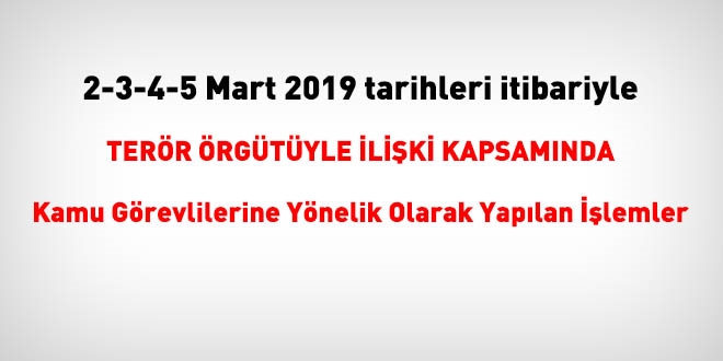 2-3-4-5 Mart 2019 tarihleri itibariyle FETÖ'den haklarında işlem yapılanlar