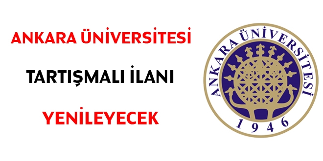 Ankara Üniversitesi tartışmalı ilanı yenileyecek